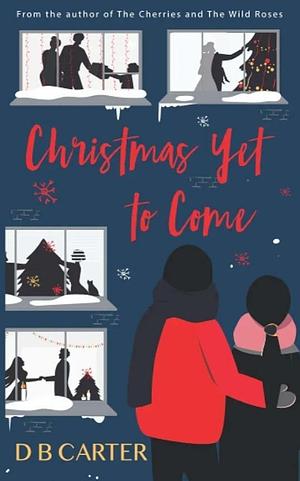 Christmas Yet to Come by D.B. Carter