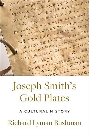 Joseph Smith's Gold Plates: A Cultural History by Richard Lyman Bushman