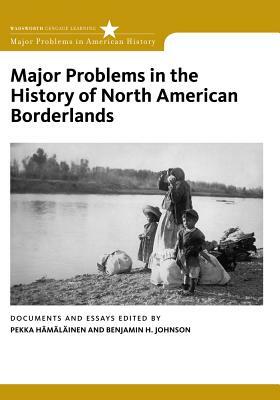 Major Problems in the History of North American Borderlands by Pekka Hämäläinen, Benjamin Johnson