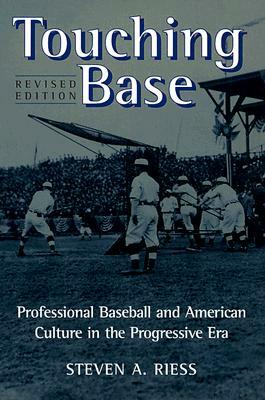 Touching Base: Professional Baseball and American Culture in the Progressive Era by Steven A. Riess