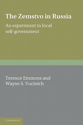 The Zemstvo in Russia: An Experiment in Local Self-Government by Terence Emmons, Wayne S. Vucinich