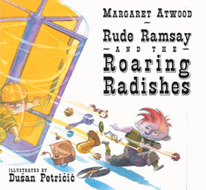 Rude Ramsay and the Roaring Radishes by Dušan Petričić, Margaret Atwood