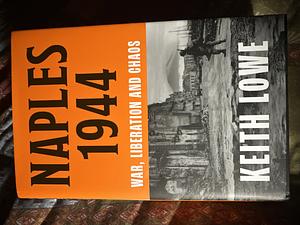 Naples 1944 War, Liberation and Chaos by Keith Lowe