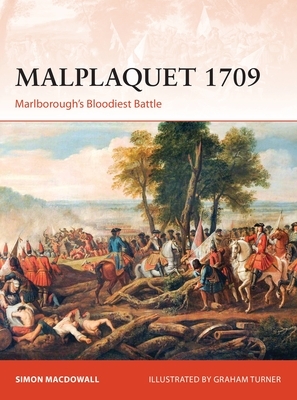 Malplaquet 1709: Marlborough's Bloodiest Battle by Simon MacDowall, Graham Turner