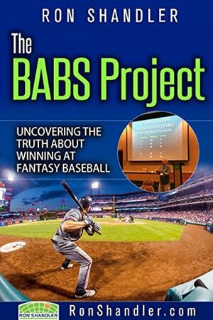 The BABS Project: Uncovering the Truth About Winning at Fantasy Baseball by Ron Shandler