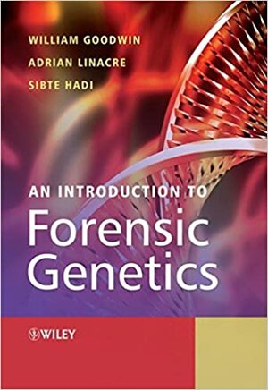 An Introduction to Forensic Genetics by William Goodwin