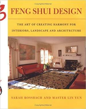 Feng Shui Design: From History and Landscape to Modern Gardens &amp; Interiors by Sarah Rossbach, Yun Lin