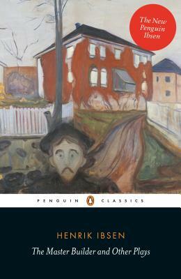 The Master Builder and Other Plays by Henrik Ibsen