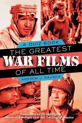 The Greatest War Films of All Time: A Quiz Book by Andrew J. Rausch