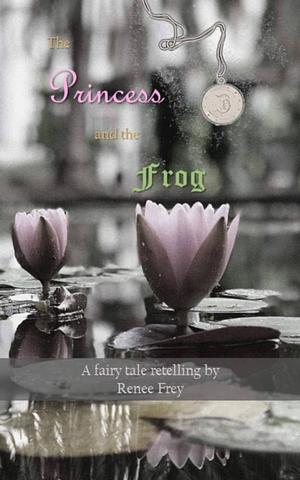 The Princess and the Frog: a retelling of The Frog Prince by Renee Frey