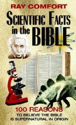 Scientific Facts In The Bible: 100 Reasons To Believe The Bible Is Supernatural In Origin by Ray Comfort