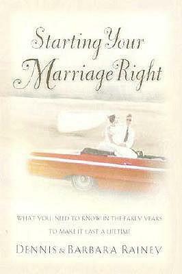 Starting Your Marriage Right: What You Need to Know in the Early Years to Make It Last a Lifetime by Barbara Rainey, Dennis Rainey