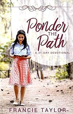 Ponder the Path: A 31 Day Devotional by Francie Taylor