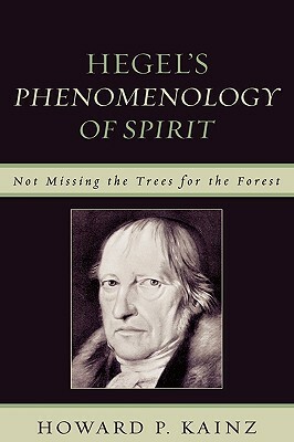 Hegel's Phenomenology of Spirit: Not Missing the Trees for the Forest by Howard P. Kainz