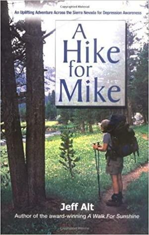 A Hike for Mike: An Uplifting Adventure Across the Sierra Nevada for Depression Awareness by Jeff Alt