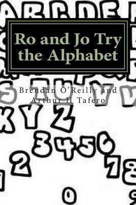 Ro and Jo Try the Alphabet: Adventures of Ro and Jo by Brendan O'Reilly, Arthur H. Tafero