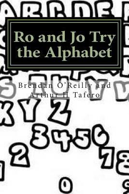 Ro and Jo Try the Alphabet: Adventures of Ro and Jo by Arthur H. Tafero, Brendan O'Reilly