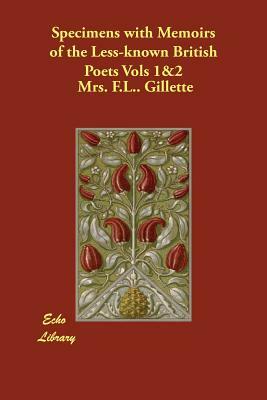 Specimens with Memoirs of the Less-known British Poets Vols 1&2 by Mrs F. L. Gillette