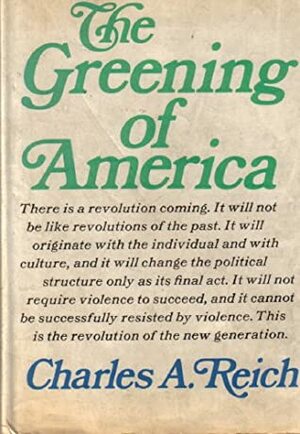 The Greening of America: How the Youth Revolution is Trying to Make America Livable by Charles A. Reich