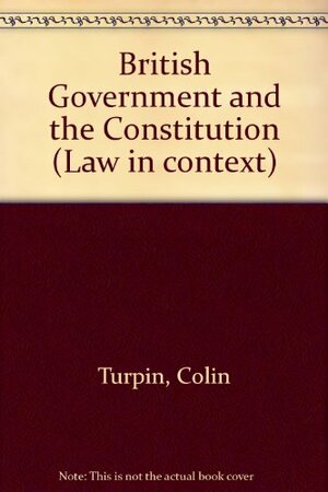 British Government and the Constitution: Text And Materials by Colin Turpin