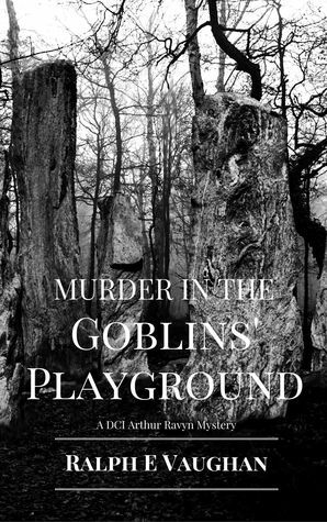 Murder in the Goblins Playground (DCI Arthur Ravyn Mystery, #1) by Ralph E. Vaughan