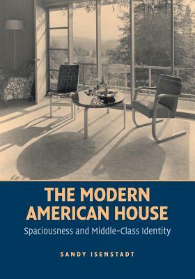 The Modern American House: Spaciousness and Middle Class Identity by Sandy Isenstadt