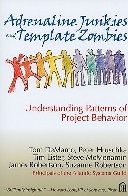 Adrenaline Junkies and Template Zombies: Understanding Patterns of Project Behavior by Tom DeMarco, Peter Hruschka, Timothy R. Lister, Suzanne Robertson