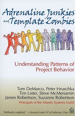 Adrenaline Junkies and Template Zombies: Understanding Patterns of Project Behavior by Peter Hruschka, Suzanne Robertson, Timothy R. Lister, Tom DeMarco