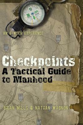 Checkpoints: A Tactical Guide to Manhood by Brian Mills, Nathan Wagnon