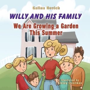 Willy and His Family: We Are Growing a Garden This Summer by Galina Dovich