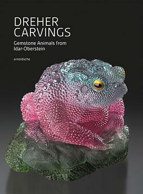 Dreher Carvings: Gemstone Animals from Idar-Oberstein by Wilhelm Lindemann, Will Larson, Ekkehard Schneider