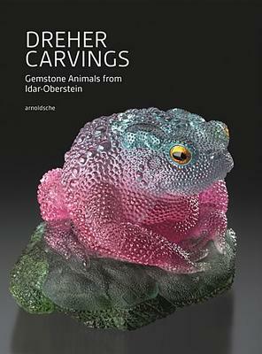 Dreher Carvings: Gemstone Animals from Idar-Oberstein by Ekkehard Schneider, Will Larson, Wilhelm Lindemann