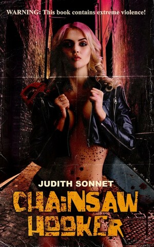 Chainsaw Hooker: An extreme revenge novella by Judith Sonnet