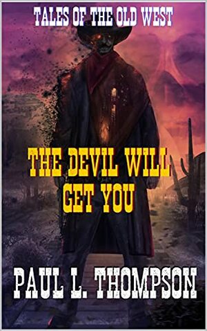 The Devil Will Get You: Tales of the Old West Book 42 by Paul L. Thompson