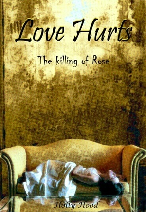 Love Hurts: The Killing of Rose by Holly Hood