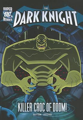 The Dark Knight: Killer Croc of Doom! by Laurie S. Sutton, Luciano Vecchio