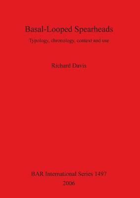 Basal-Looped Spearheads: Typology, chronology, context and use by Richard Davis