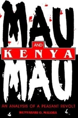 Mau Mau and Kenya: An Analysis of a Peasant Revolt by Wunyabari O. Maloba