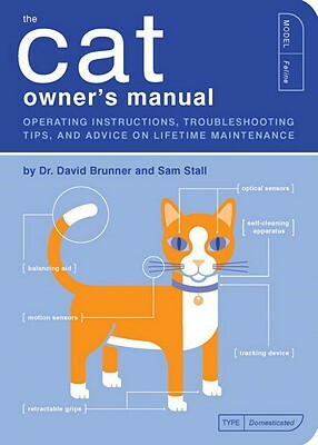 The Cat Owner's Manual: Operating Instructions, Troubleshooting Tips, and Advice on Lifetime Maintenance by David Brunner, Sam Stall