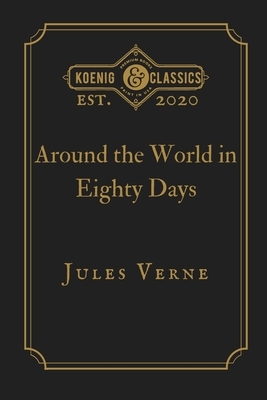 Around the World in Eighty Days by Jules Verne: Koenig Premium Classics by Koenig Premium Classics, Jules Verne