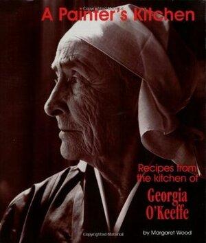 A Painter's Kitchen-Revised Edition: Recipes from the Kitchen of Georgia O'Keeffe by Margaret Wood