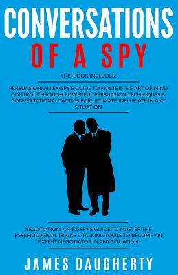 Conversation: Of a Spy: 2 Manuscripts - Persuasion an Ex-Spy's Guide, Negotiation an Ex-Spy's Guide by James Daugherty