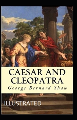 Caesar and Cleopatra Illustrated by George Bernard Shaw