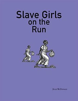 Slave Girls on the Run by Julie McDonald