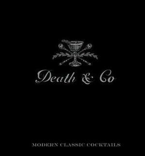 Death & Co: Modern Classic Cocktails, with More than 500 Recipes by Nick Fauchald, David Kaplan, Alex Day