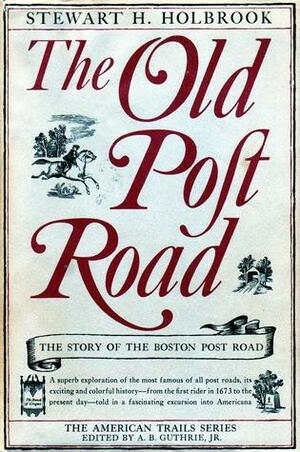 The Old Post Road: The Story of the Boston Post Road by Stewart Hall Holbrook