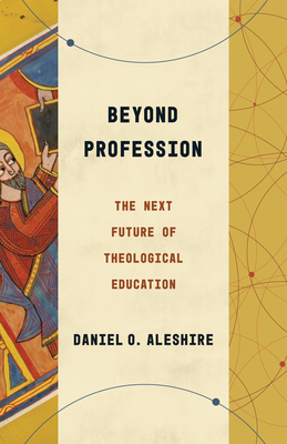 Beyond Profession: The Next Future of Theological Education by Daniel O. Aleshire