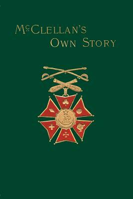 McClellan's Own Story: The War for the Union by George B. McClellan