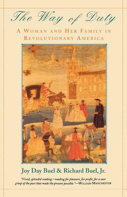 The Way of Duty: A Woman and Her Family in Revolutionary America by Joy Day Buel, Richard Buel