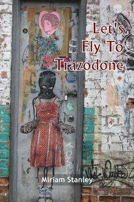 Let's Fly To Trazodone: Poetry By Miriam Stanley by C. D. Johnson, Miriam Stanley